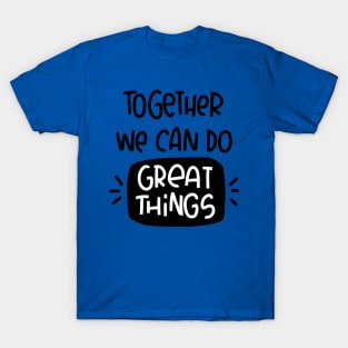 Teamwork support message. Together we can do great things quote. T-Shirt